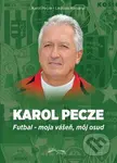 Karol Pecze (Futbal - moja vášeň, môj osud) - Karol Pecze, Ladislav Harsányi - kniha z kategorie Kolektivní sporty