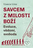 Savcem z milosti Boží (Evoluce, vědomí, svoboda) - Ulrich Lüke - kniha z kategorie Antropologie