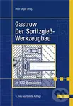 Gastrow: Der Spritzgießwerkzeugbau in 130 Beispielen - Peter Unger