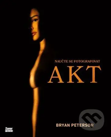 Naučte se fotografovat AKT - Bryan Peterson - kniha z kategorie Umění, design a architektura