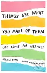 Things Are What You Make of Them (Life Advice for Creatives) - kniha z kategorie Humanitní a společenské vědy