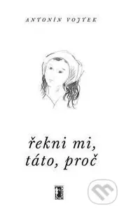 Řekni mi, táto, proč - Antonín Vojtek - kniha z kategorie Beletrie