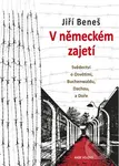 V německém zajetí (Svědectví o Osvětimi, Buchenwaldu, Dachau a Doře) - Jiří Beneš