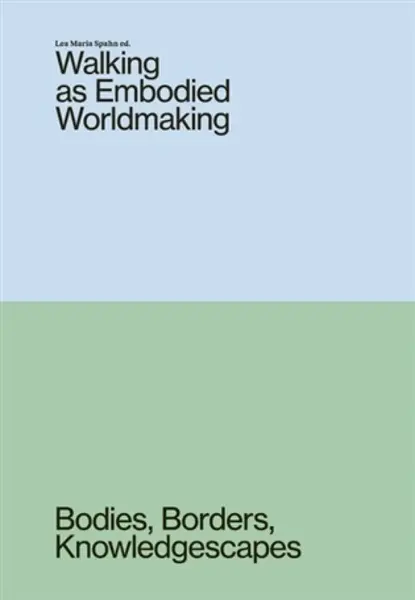 Walking as Embodied Worldmaking - Lea Maria  Spahn