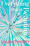 Everything That Is Beautiful - Louise Nealon - kniha z kategorie Beletrie