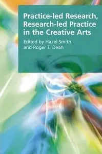 Practice-led Research, Research-led Practice in the Creative Arts - Dean Roger T.