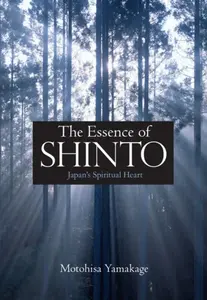 The Essence of Shinto: Japan's Spiritual Heart - Motohisa Yamakage