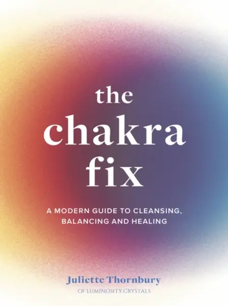 The Chakra Fix - Juliette Thornbury