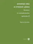 Dvorná hra a vysoká láska. Uvedení k trubadúrskému zpěvníku R - Matouš Jaluška
