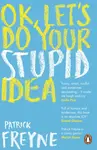 OK, Let's Do Your Stupid Idea - Patrick Freyne