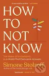 How to Not Know (The Value of Uncertainty in a World that Demands Answers)