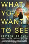 What You Want to See (A Mystery) - Kristen Lepionka