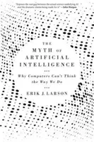 The Myth of Artificial Intelligence - Erik J. Larson