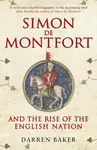 Simon de Montfort and the Rise of the English Nation - Darren Baker