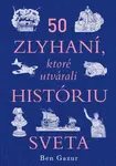 50 zlyhaní, ktoré utvárali históriu sveta - Ben Gazur