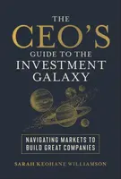 The CEO's Guide to the Investment Galaxy - Sarah  Keohane Williamson
