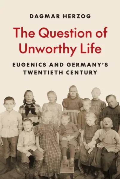 The Question of Unworthy Life - Dagmar Herzog