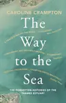 The Way to the Sea - Caroline Crampton
