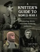 A Knitterâ€™s Guide to World War 1 - Joyce Meader