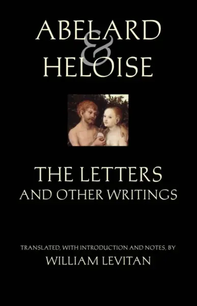 Abelard and Heloise: The Letters and Other Writings - Peter Abelard, Heloise, Stanley Lombardo
