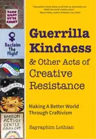 Guerrilla Kindness and Other Acts of Creative Resistance - Sayraphim Lothian