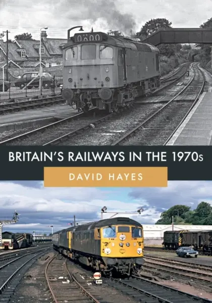 Britain's Railways in the 1970s - David Hayes