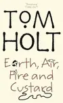 Earth, Air, Fire And Custard - Tom Holt