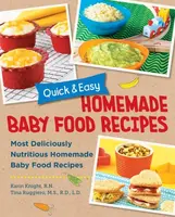 Quick and Easy Homemade Baby Food Recipes - Karin Knight, Tina Ruggiero