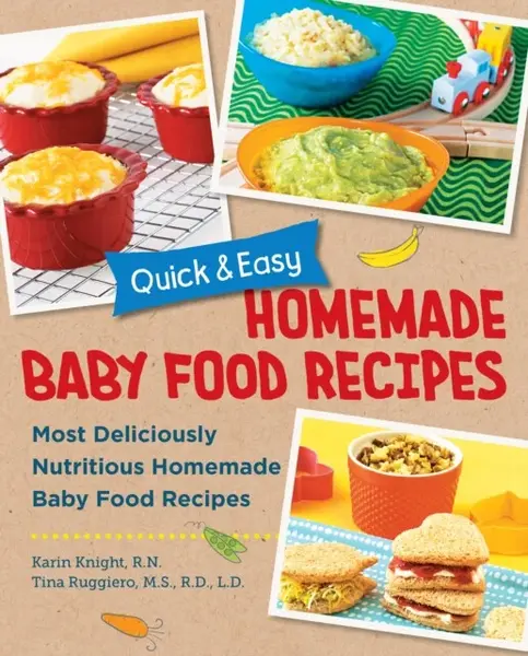 Quick and Easy Homemade Baby Food Recipes - Karin Knight, Tina Ruggiero