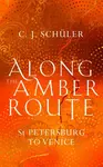 Along the Amber Route - C.J. Schuler