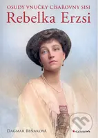 Osudy vnučky císařovny Sisi - Rebelka Erzsi - Dagmar Beňaková