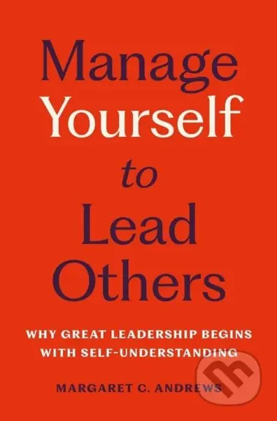 Manage Yourself to Lead Others (Why Great Leadership Begins with Self-Understanding) - kniha z kategorie Odborné a naučné