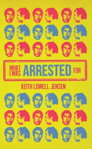 What I Was Arrested For - Keith Lowell Jensen