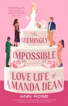 The Seemingly Impossible Love Life of Amanda Dean - Ann Rose