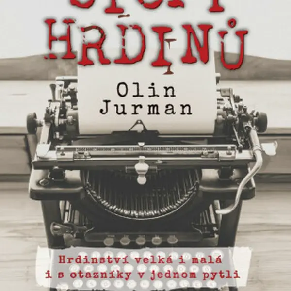 Stopy Hrdinů - Hrdinství velká i malá i s otazníky v jednom pytli - Olin Jurman