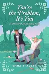 You're the Problem, It's You (A Novel) - Emma R. Alban