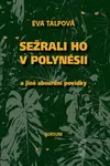 Sežrali ho v Polynésii (a jiné absurdní povídky) - Eva Talpová - kniha z kategorie Beletrie