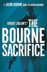 Robert Ludlum'sâ„¢ the Bourne Sacrifice - Brian Freeman