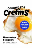 Cooking For Cretins - Graham Hey