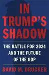 In Trump's Shadow - David M Drucker