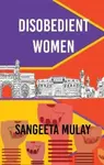 Disobedient Women - Sangeeta Mulay