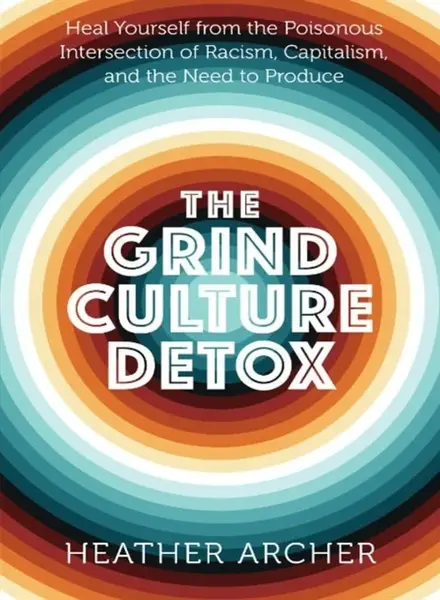 Grind Culture Detox - Heather  Archer