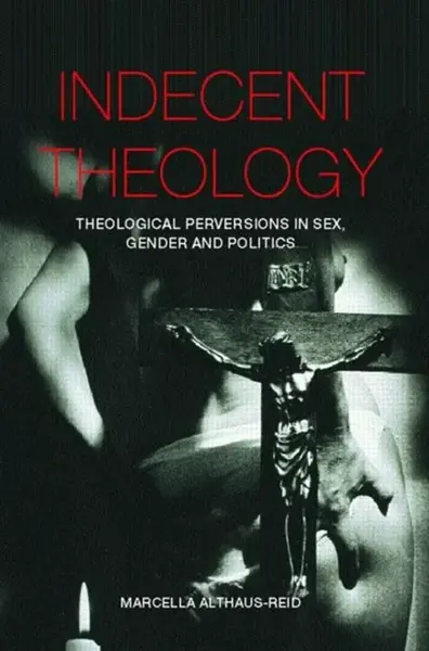 Indecent Theology - Marcella Althaus-Reid