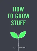 How to Grow Stuff - Alice Vincent