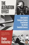 The Alienation Effect (How Central European Emigres Transformed the British Twentieth Century)