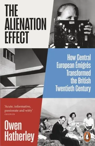 The Alienation Effect (How Central European Emigres Transformed the British Twentieth Century)