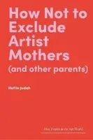 How Not to Exclude Artist Mothers (and other parents) - Hettie Judah