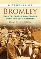 A Century of Bromley - Brian David Johnson