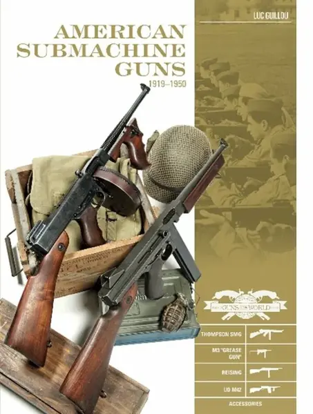 American Submachine Guns, 1919â€“1950 - Luc Guillou