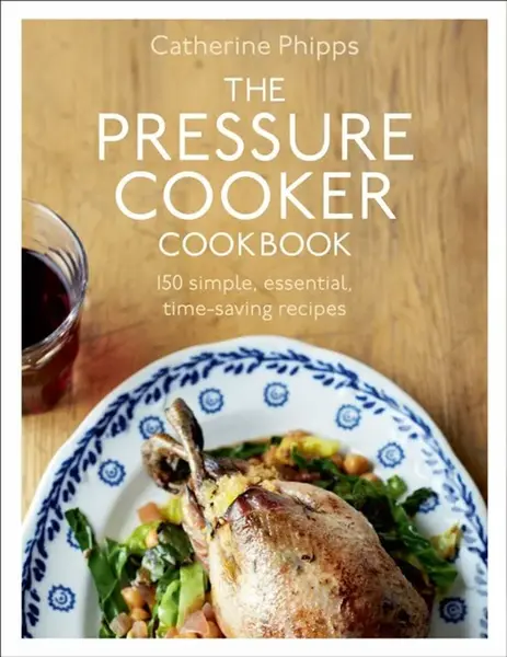 The Pressure Cooker Cookbook - Phipps Catherine